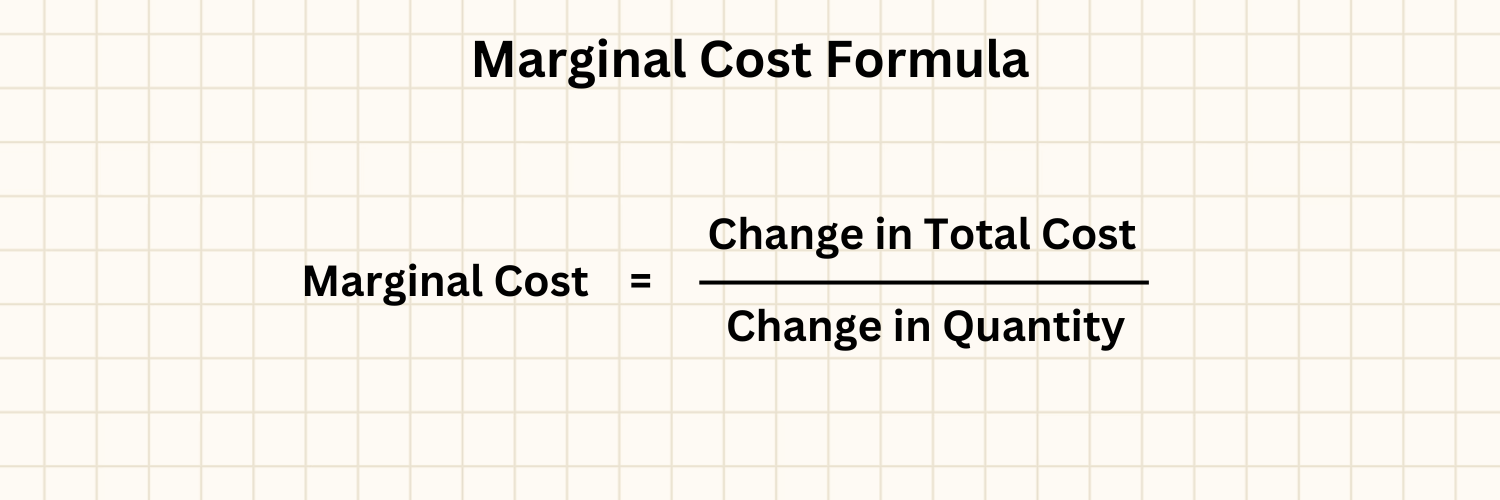 Marginal Cost = Change in Total Cost / Change in Quantity